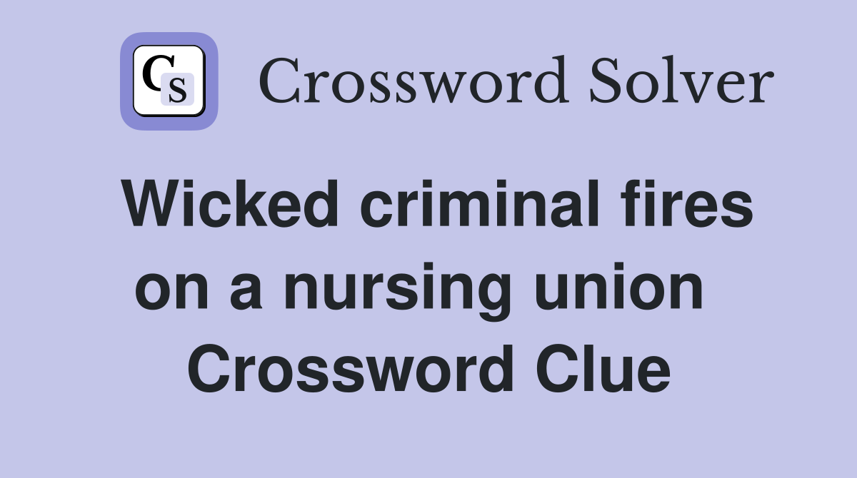 Wicked criminal fires on a nursing union  Crossword Clue