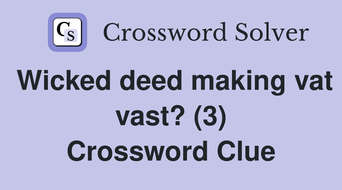 Wicked deed making vat vast? (3) Crossword Clue