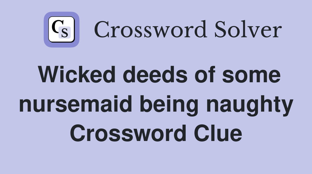 Wicked deeds of some nursemaid being naughty Crossword Clue