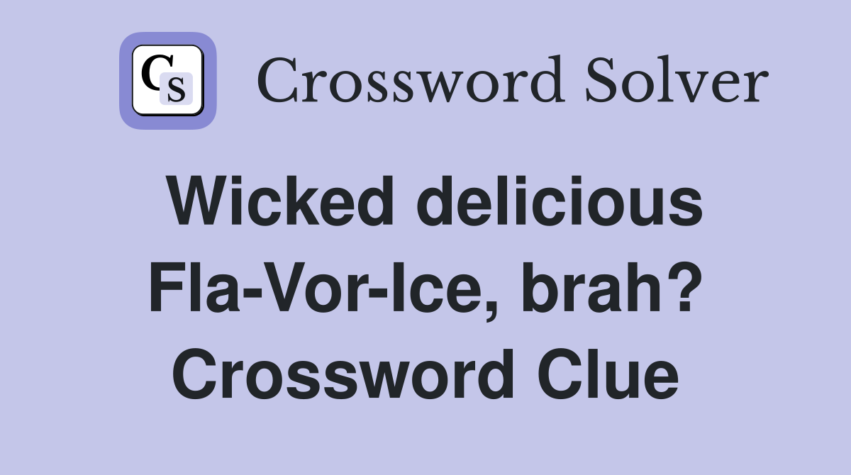 Wicked delicious Fla-Vor-Ice, brah? Crossword Clue
