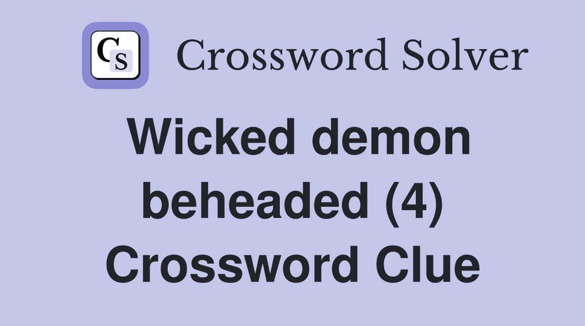 Wicked demon beheaded (4) Crossword Clue