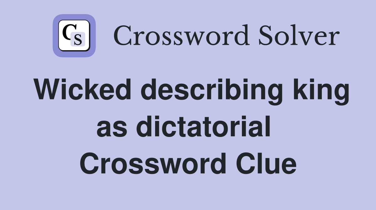 Wicked describing king as dictatorial  Crossword Clue