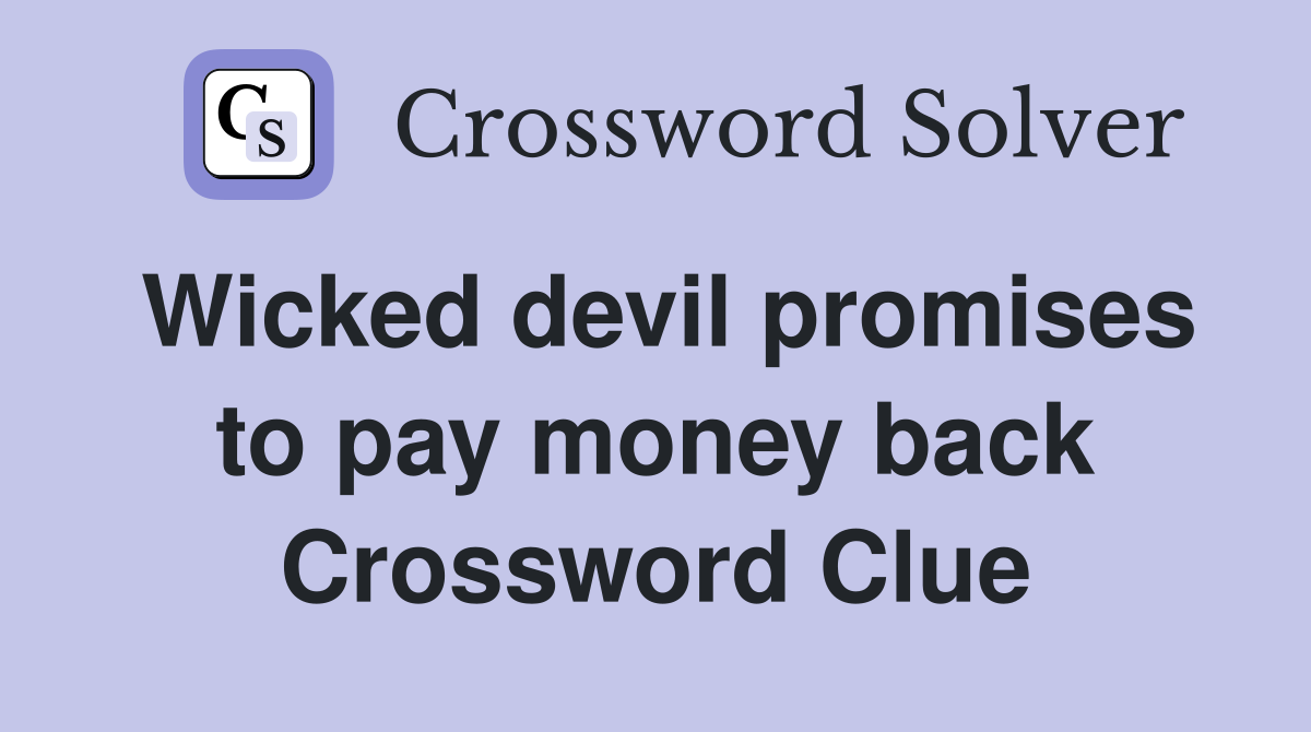 Wicked devil promises to pay money back Crossword Clue