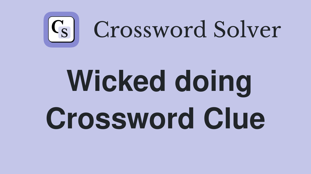 Wicked doing Crossword Clue