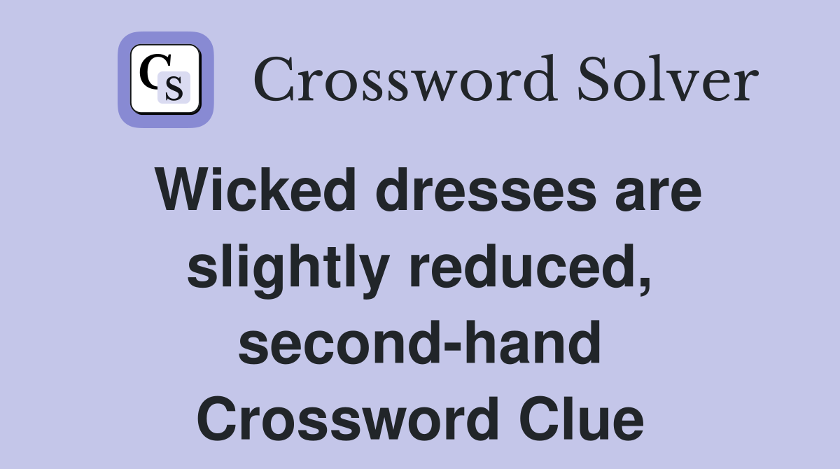 Wicked dresses are slightly reduced, second-hand Crossword Clue