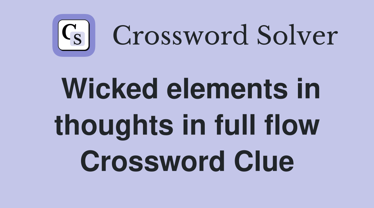 Wicked elements in thoughts in full flow Crossword Clue