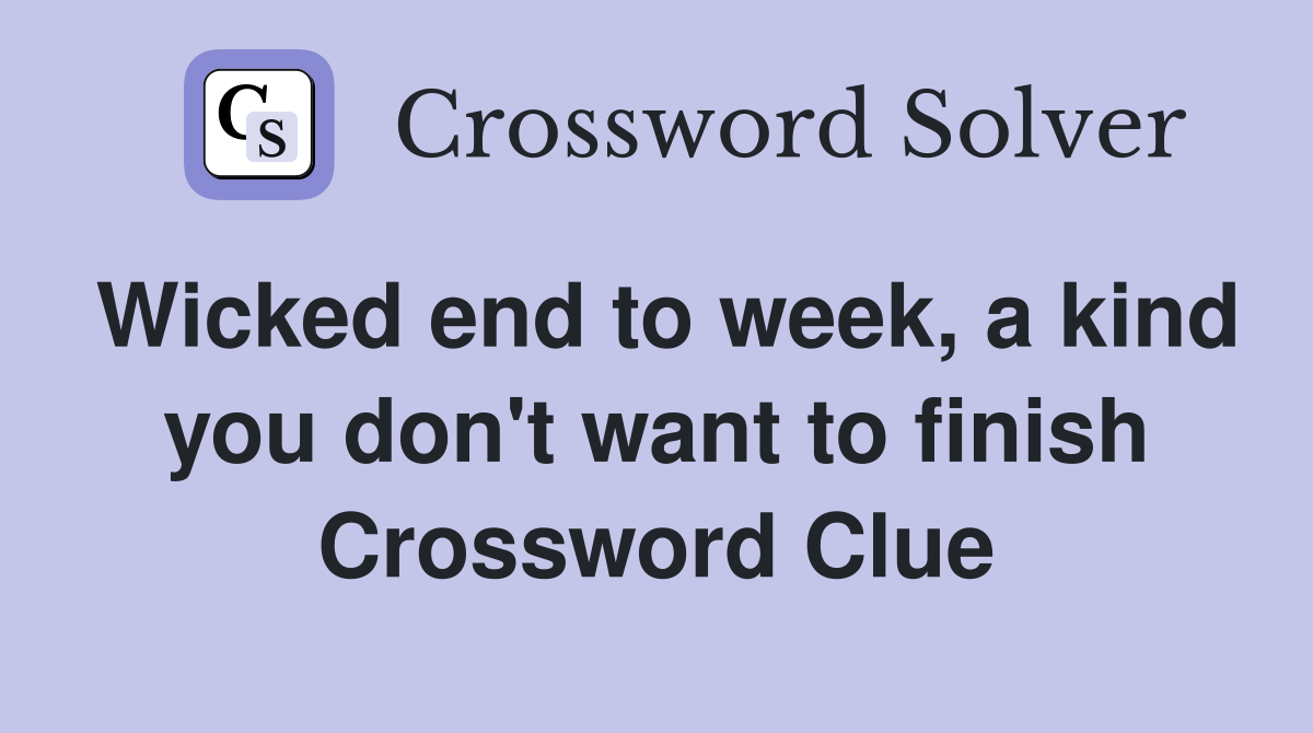 Wicked end to week, a kind you don't want to finish Crossword Clue