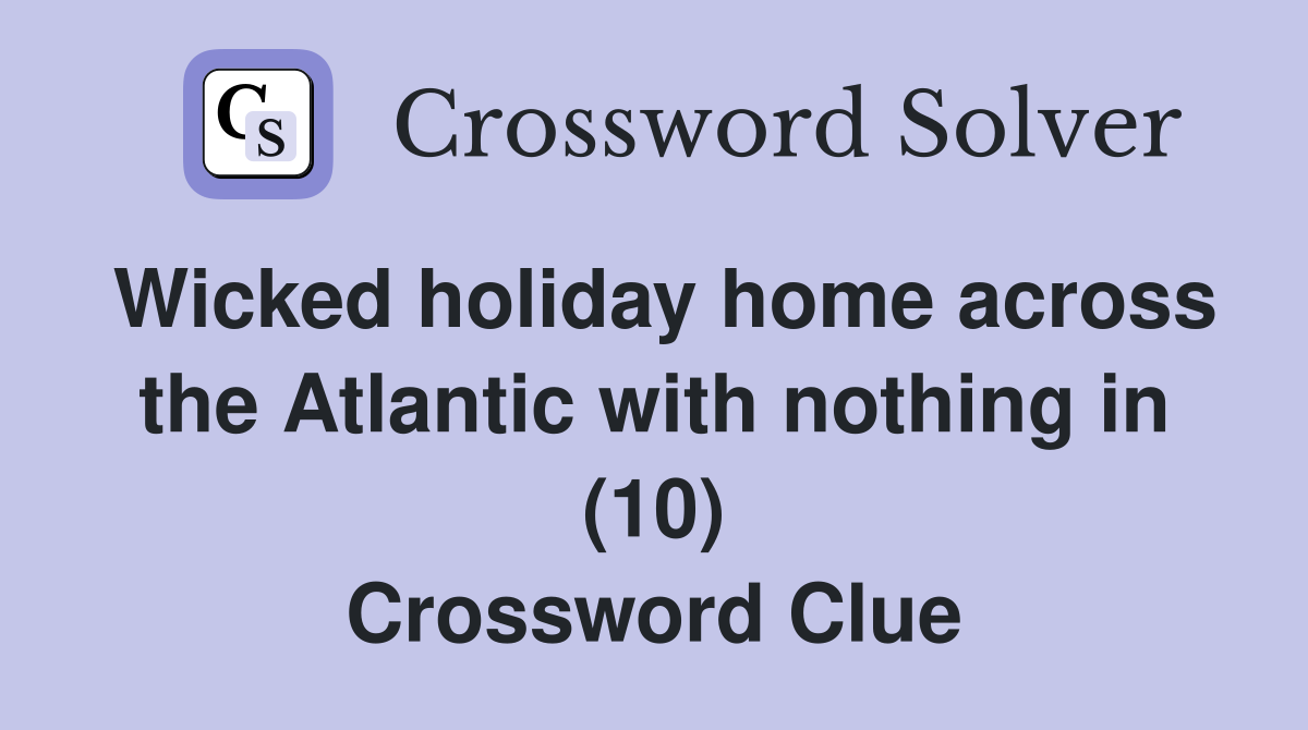 Wicked holiday home across the Atlantic with nothing in (10) Crossword Clue