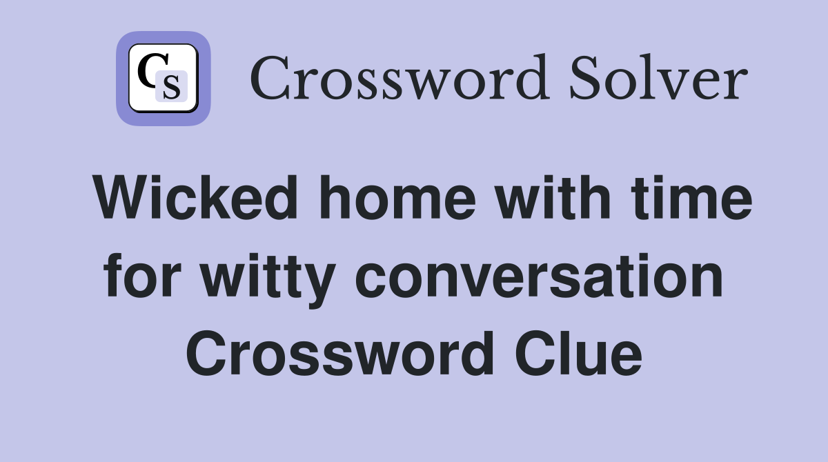 Wicked home with time for witty conversation Crossword Clue