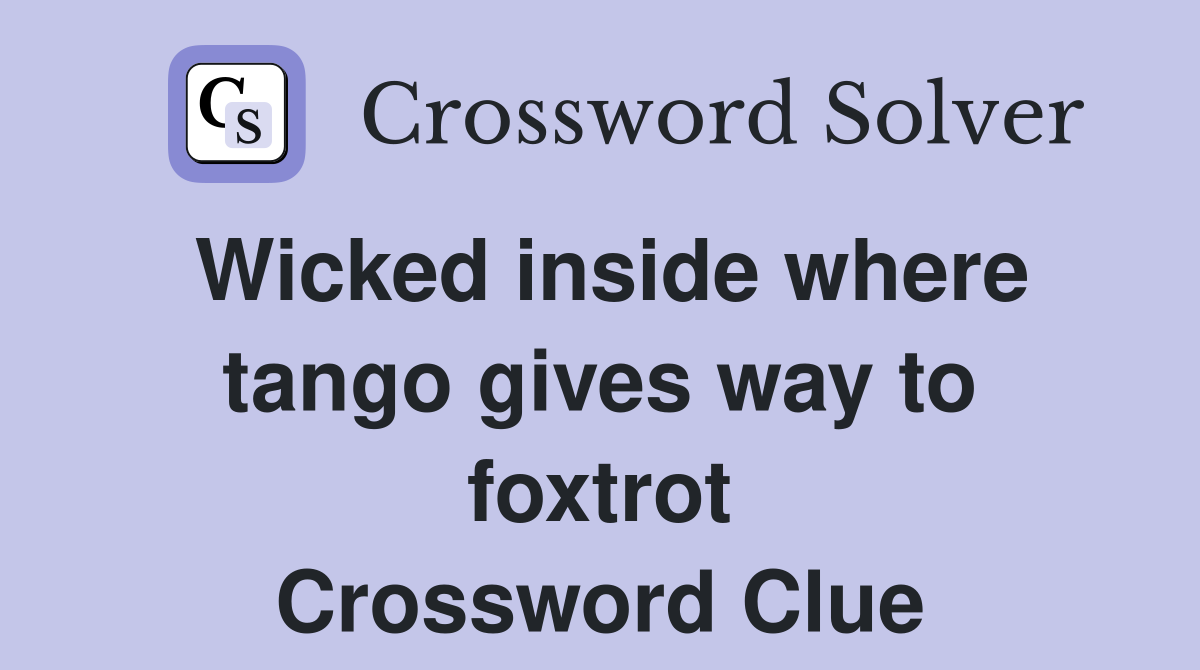 Wicked inside where tango gives way to foxtrot Crossword Clue