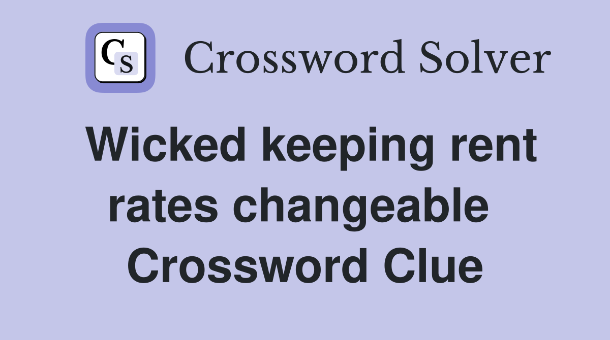 Wicked keeping rent rates changeable  Crossword Clue