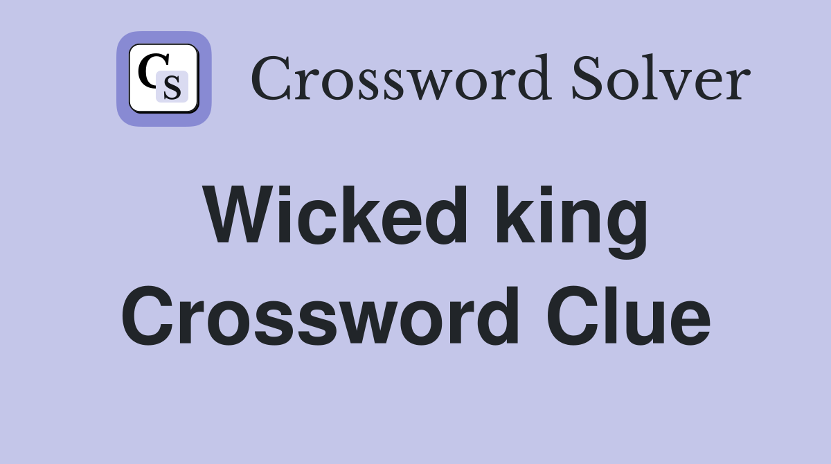 Wicked king Crossword Clue