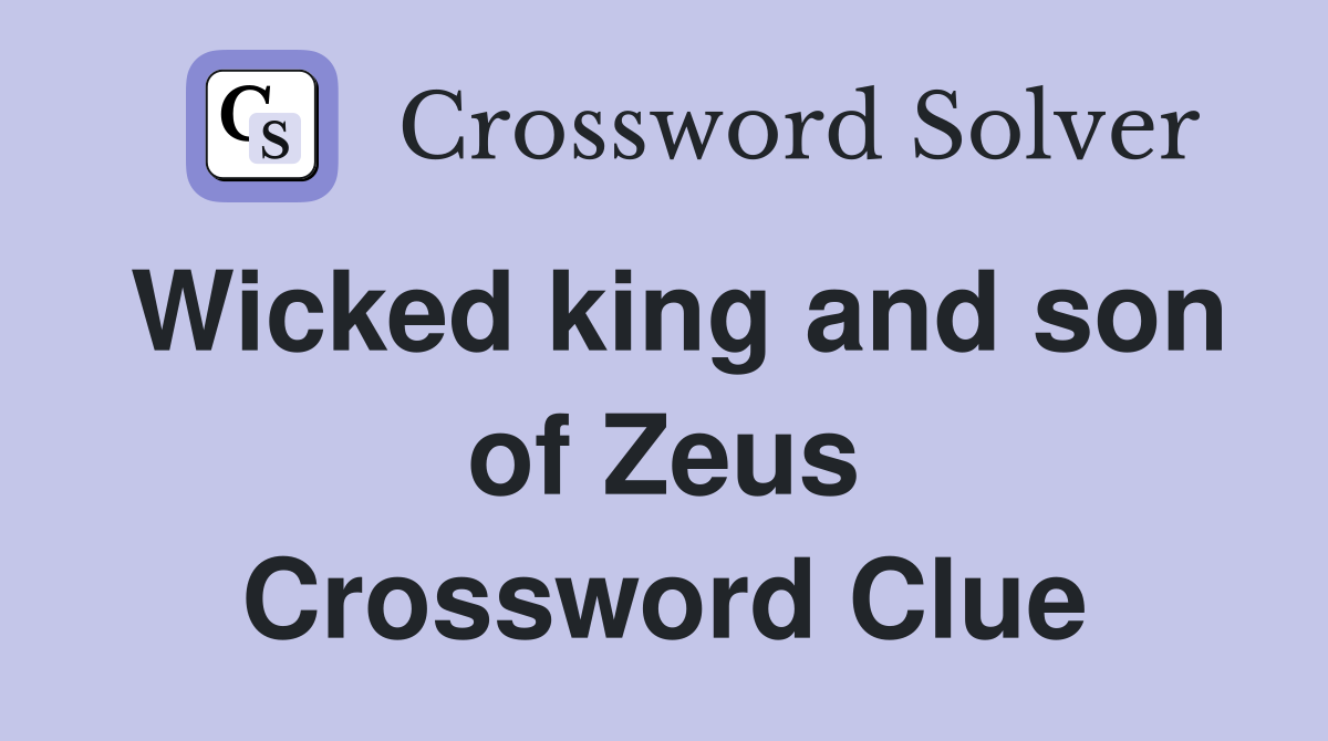 Wicked king and son of Zeus Crossword Clue