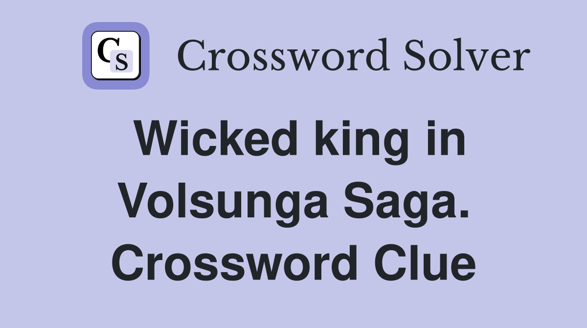 Wicked king in Volsunga Saga. Crossword Clue