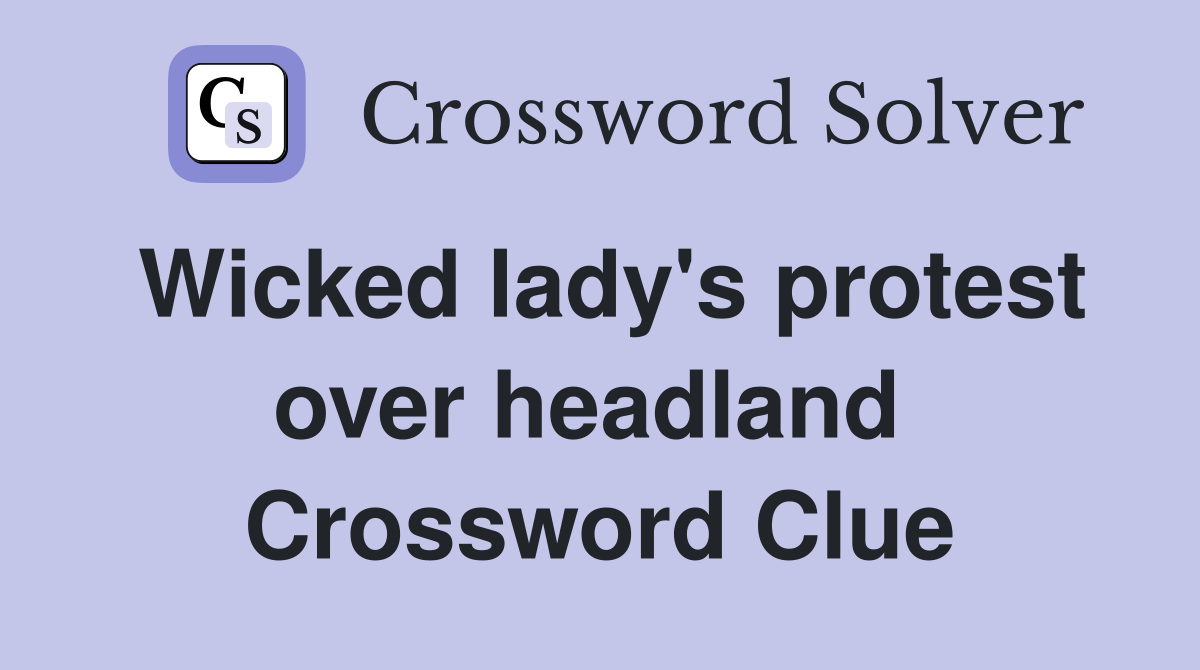 Wicked lady's protest over headland  Crossword Clue