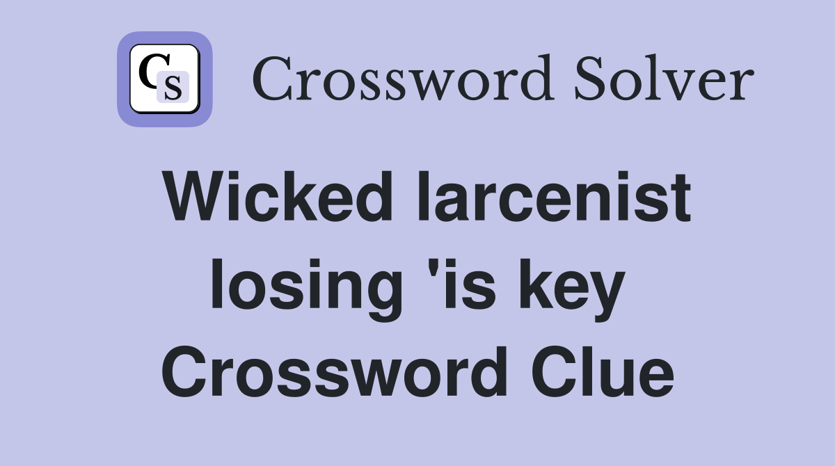 Wicked larcenist losing 'is key Crossword Clue
