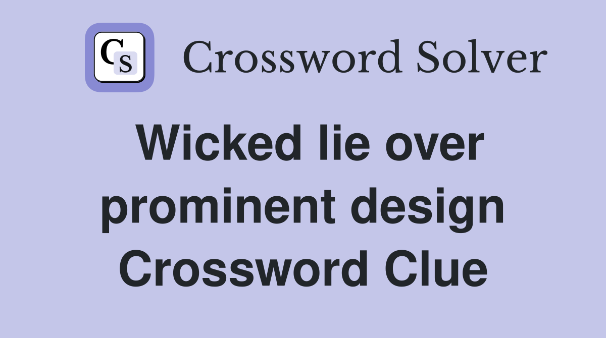 Wicked lie over prominent design Crossword Clue