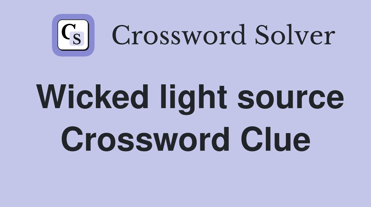 Wicked light source Crossword Clue
