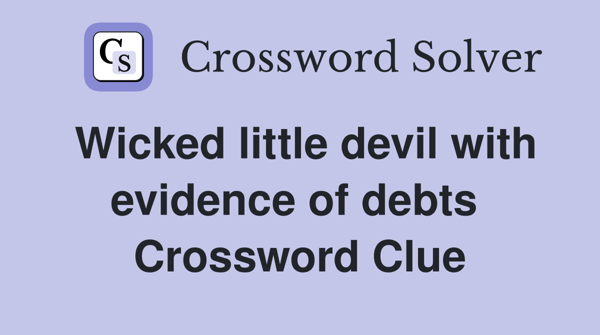 Wicked little devil with evidence of debts  Crossword Clue