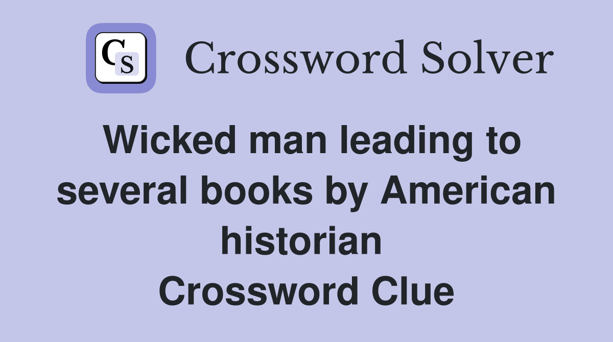 Wicked man leading to several books by American historian  Crossword Clue