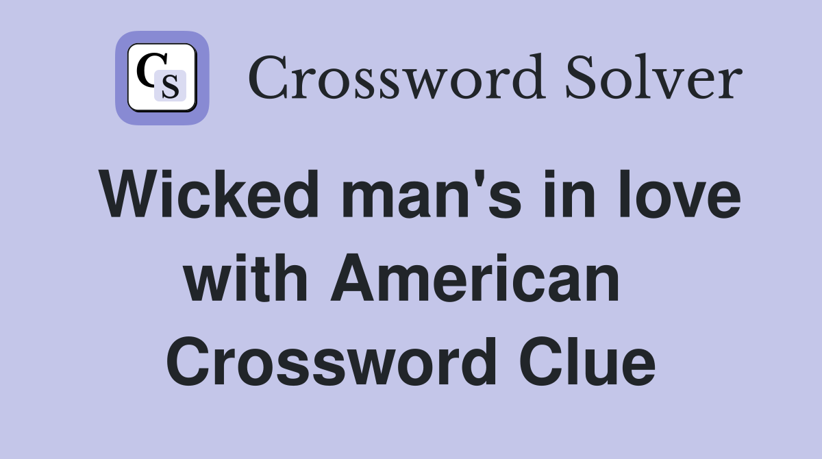 Wicked man's in love with American  Crossword Clue