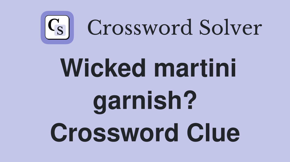 Wicked martini garnish? Crossword Clue