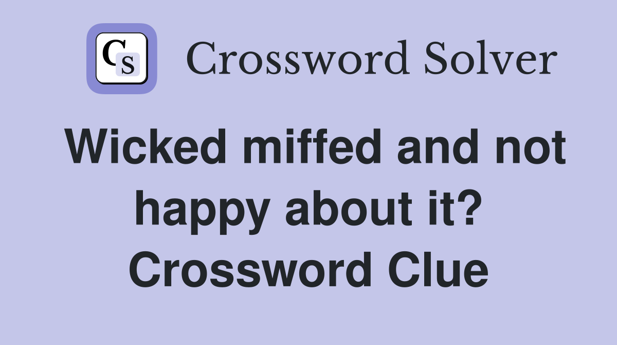 Wicked miffed and not happy about it? Crossword Clue