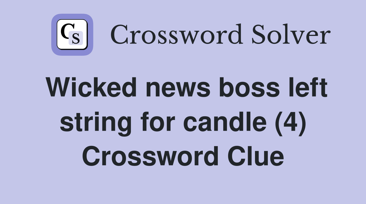 Wicked news boss left string for candle (4) Crossword Clue