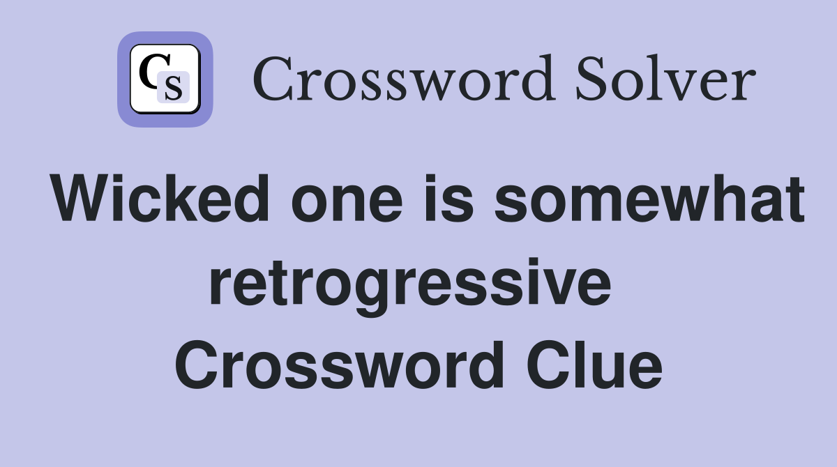Wicked one is somewhat retrogressive  Crossword Clue