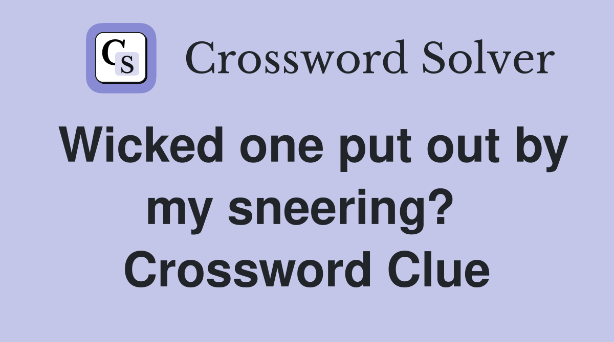 Wicked one put out by my sneering?  Crossword Clue
