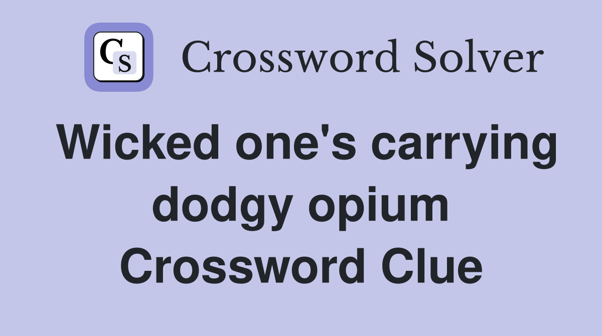 Wicked one's carrying dodgy opium Crossword Clue