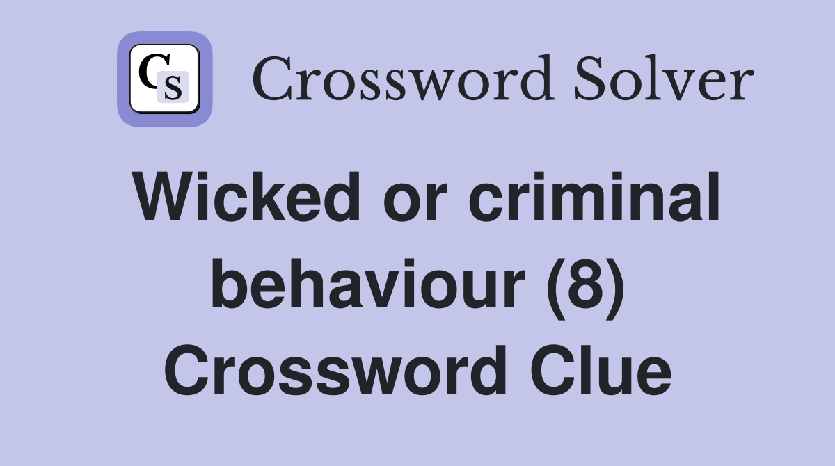 Wicked or criminal behaviour (8) Crossword Clue