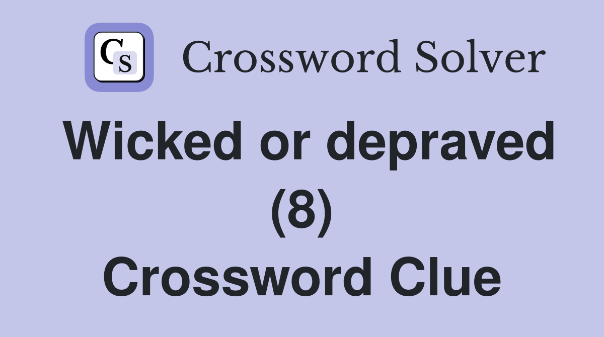 Wicked or depraved (8) Crossword Clue