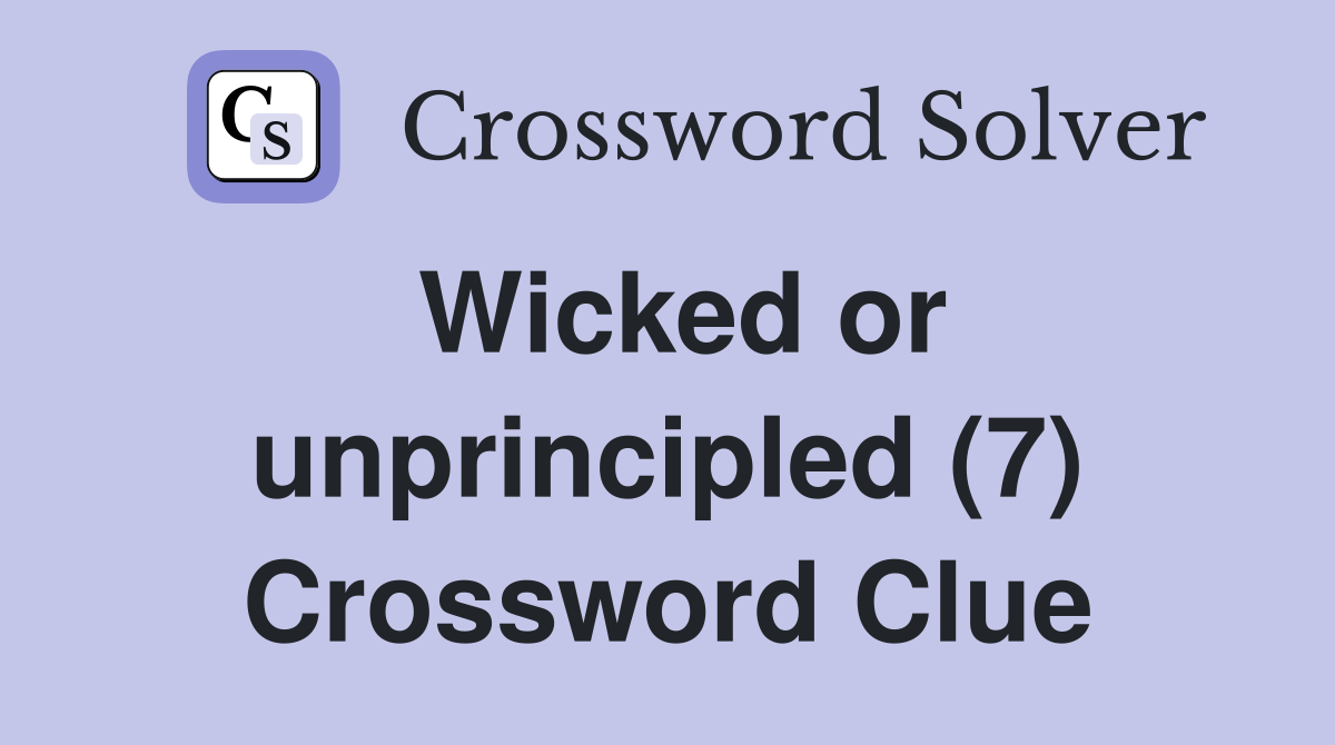 Wicked or unprincipled (7) Crossword Clue
