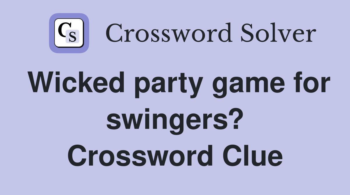 Wicked party game for swingers? Crossword Clue
