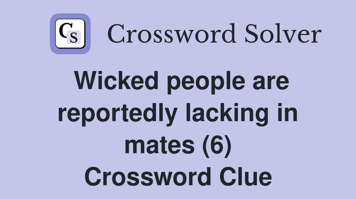 Wicked people are reportedly lacking in mates (6) Crossword Clue