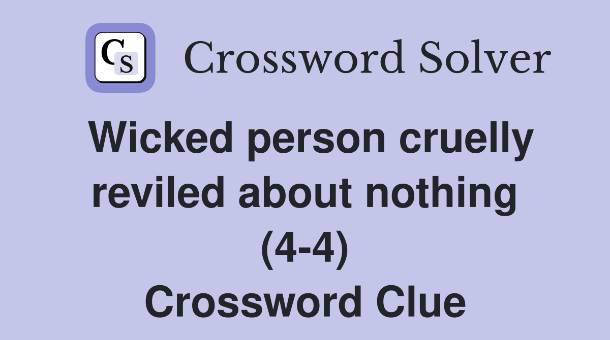 Wicked person cruelly reviled about nothing (4-4) Crossword Clue
