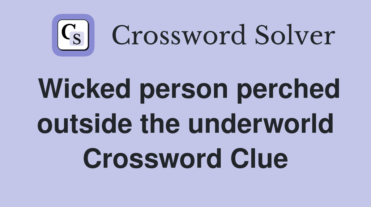 Wicked person perched outside the underworld Crossword Clue