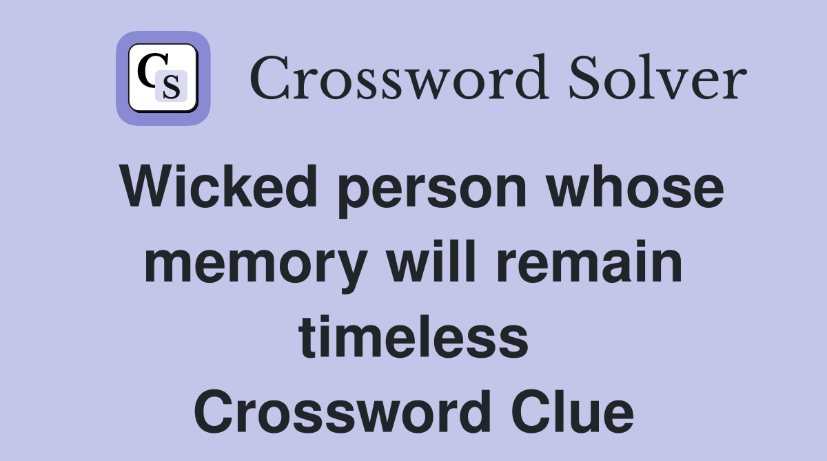 Wicked person whose memory will remain timeless Crossword Clue