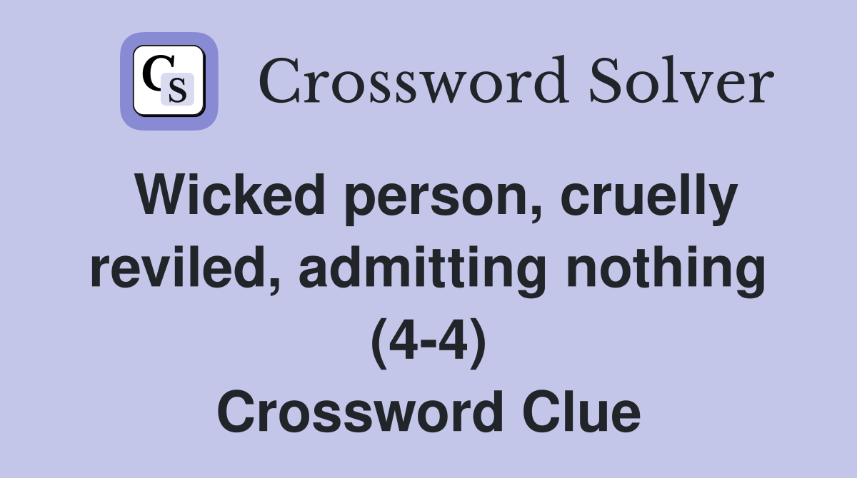 Wicked person, cruelly reviled, admitting nothing (4-4) Crossword Clue