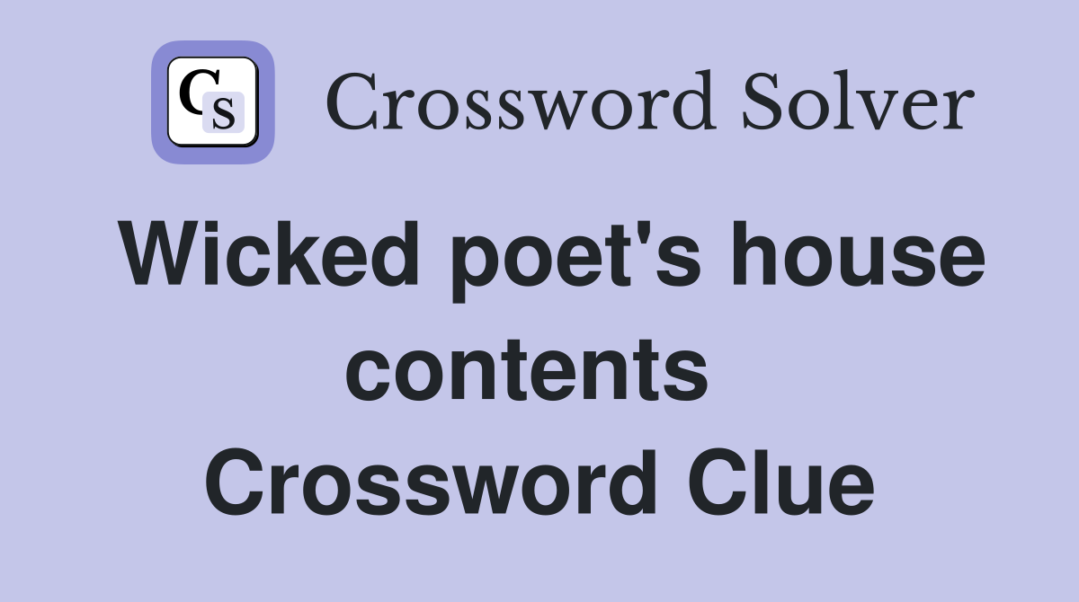Wicked poet's house contents  Crossword Clue