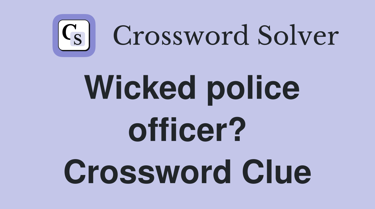 Wicked police officer? Crossword Clue