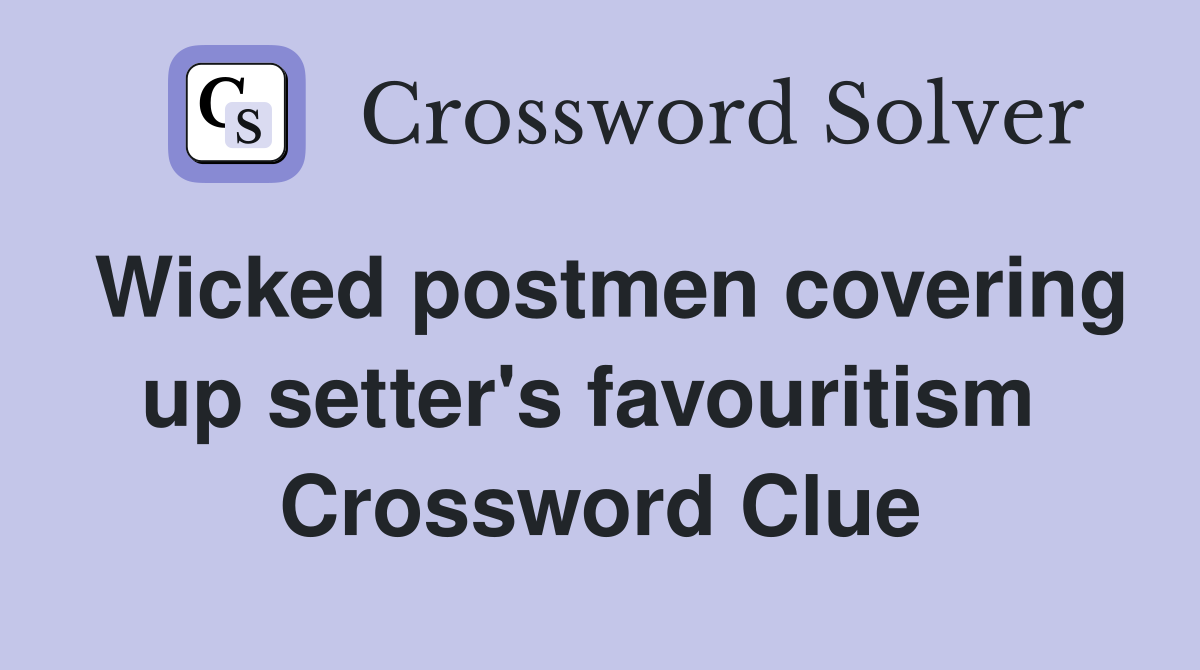 Wicked postmen covering up setter's favouritism  Crossword Clue
