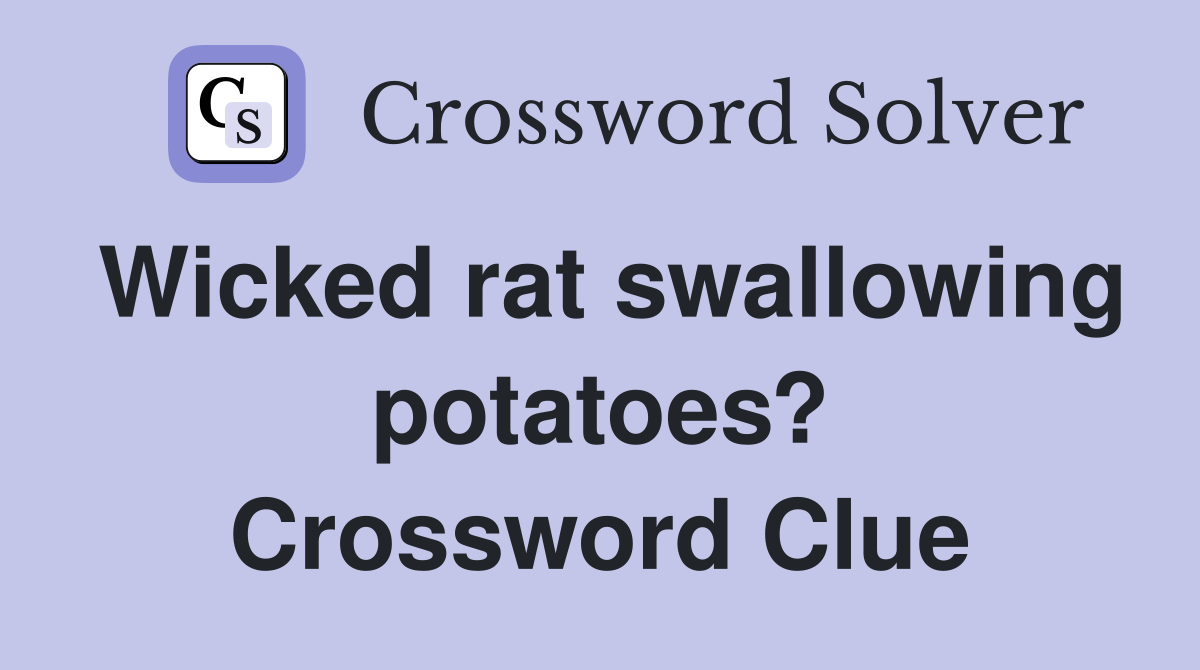 Wicked rat swallowing potatoes? Crossword Clue