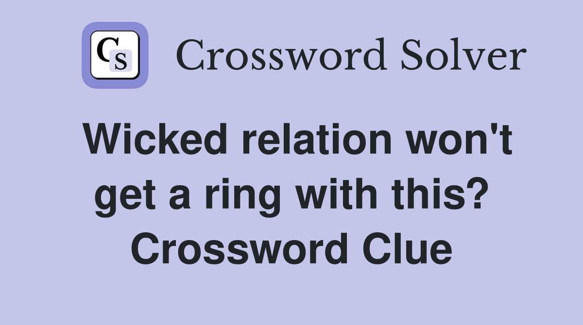 Wicked relation won't get a ring with this? Crossword Clue