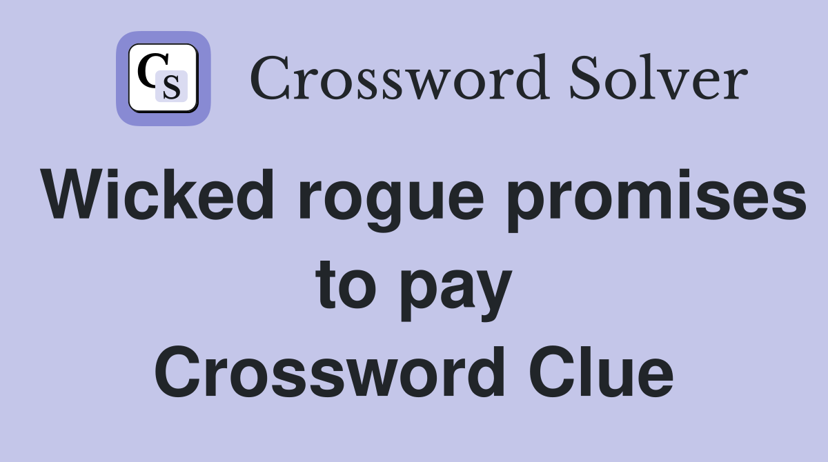 Wicked rogue promises to pay Crossword Clue