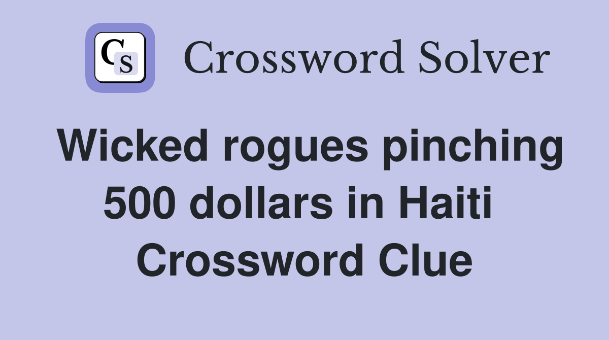 Wicked rogues pinching 500 dollars in Haiti  Crossword Clue