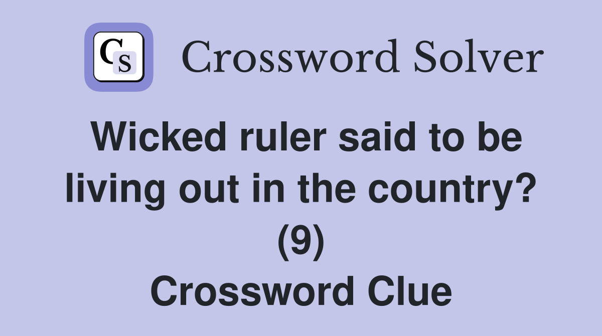Wicked ruler said to be living out in the country? (9) Crossword Clue