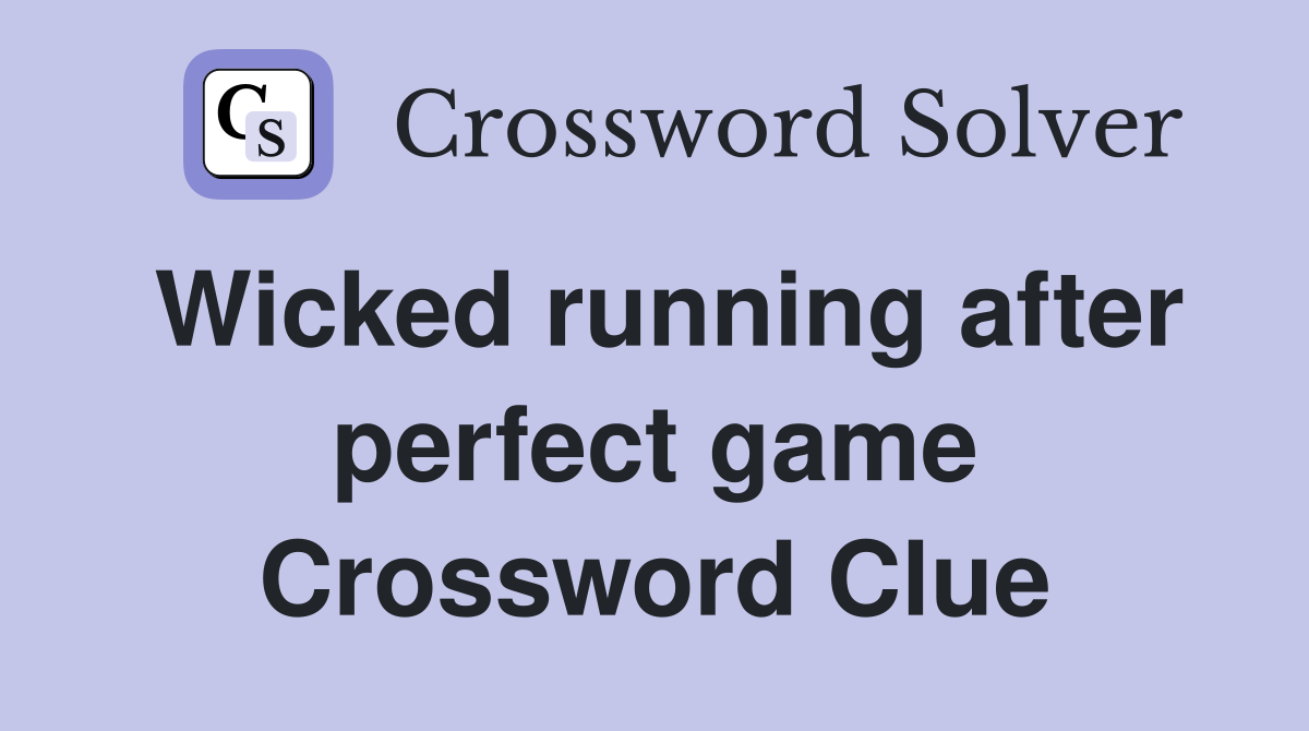 Wicked running after perfect game Crossword Clue