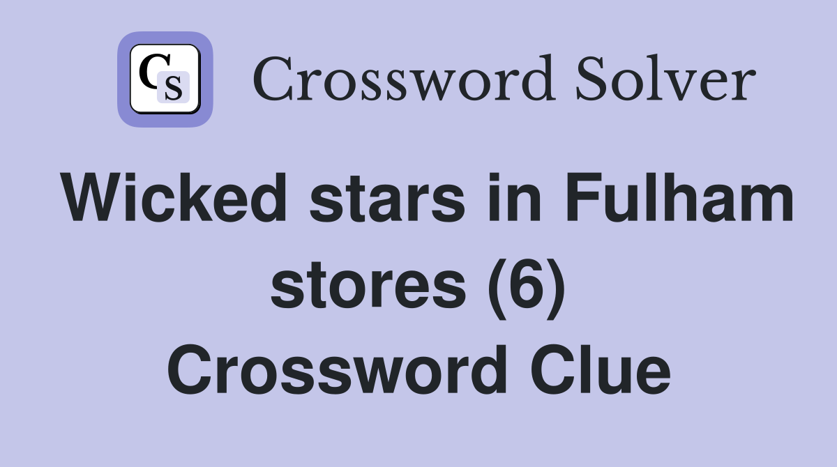 Wicked stars in Fulham stores (6) Crossword Clue